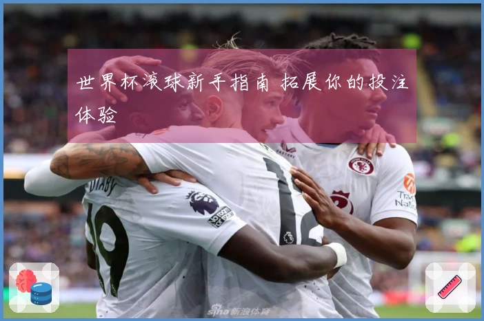 世界杯滚球新手指南 拓展你的投注体验